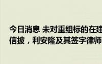 今日消息 未对重组标的在建项目能源消耗等事项进行审查、信披，利安隆及其签字律师、独立财顾等收监管函