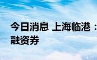 今日消息 上海临港：完成发行10亿元超短期融资券