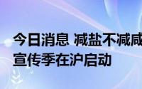 今日消息 减盐不减咸，“健康中国减盐行动”宣传季在沪启动