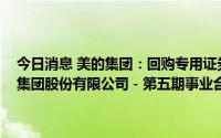 今日消息 美的集团：回购专用证券账户所持282.68万股过户至“美的集团股份有限公司－第五期事业合伙人持股计划”证券账户