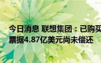 今日消息 联想集团：已购买2亿美元2023年票据，2023年票据4.87亿美元尚未偿还