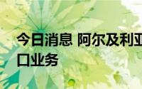 今日消息 阿尔及利亚宣布恢复与西班牙进出口业务