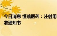 今日消息 恒瑞医药：注射用HRS-8427获得药物临床试验批准通知书