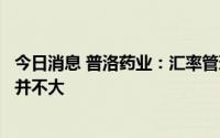 今日消息 普洛药业：汇率管理较为稳健，在净利润上的影响并不大