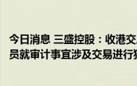 今日消息 三盛控股：收港交所复牌指引，决议委任独立调查员就审计事宜涉及交易进行独立调查