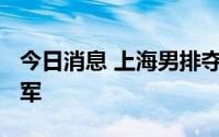 今日消息 上海男排夺得2022年排球全锦赛冠军