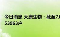 今日消息 天康生物：截至7月29日收盘，公司的股东人数为53963户