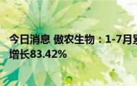 今日消息 傲农生物：1-7月累计销售生猪277.32万头，同比增长83.42%