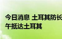 今日消息 土耳其防长：首艘运粮船将于2日下午抵达土耳其