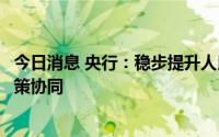 今日消息 央行：稳步提升人民币国际化水平，加强本外币政策协同