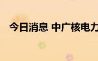 今日消息 中广核电力：副总裁陈映坚退休