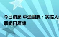 今日消息 中通国脉：实控人终止筹划公司股份转让事宜，股票明日复牌