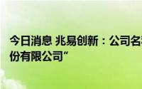 今日消息 兆易创新：公司名称变更为“兆易创新科技集团股份有限公司”