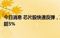 今日消息 芯片股快速反弹，万业企业、芯源微、闻泰科技涨超5%