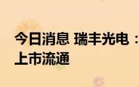 今日消息 瑞丰光电：40.5万股限售股8月4日上市流通