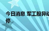 今日消息 军工股异动拉升，天和防务接近涨停