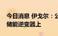 今日消息 伊戈尔：公司高频电感产品可用于储能逆变器上