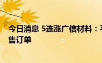 今日消息 5连涨广信材料：平板显示光刻胶产品获小批量销售订单