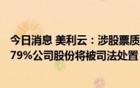 今日消息 美利云：涉股票质押融资纠纷，大股东所持全部9.79%公司股份将被司法处置