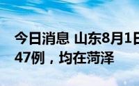 今日消息 山东8月1日新增本土无症状感染者47例，均在菏泽