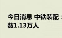 今日消息 中铁装配：截至7月29日，股东人数1.13万人