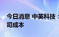 今日消息 中英科技：铜价下跌有助于降低公司成本