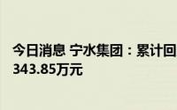 今日消息 宁水集团：累计回购126.41万股公司股份，支付2343.85万元