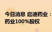 今日消息 启迪药业：拟2.2亿元收购广东先通药业100%股权