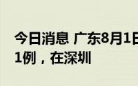 今日消息 广东8月1日新增本土无症状感染者1例，在深圳