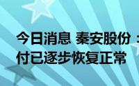 今日消息 秦安股份：目前订单需求和产品交付已逐步恢复正常