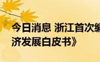 今日消息 浙江首次编制发布《浙江省数字经济发展白皮书》