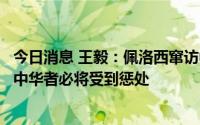 今日消息 王毅：佩洛西窜访中国台湾地区是一场闹剧，犯我中华者必将受到惩处