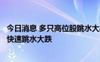 今日消息 多只高位股跳水大跌，爱仕达、龙洲股份打开涨停快速跳水大跌