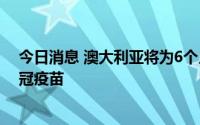 今日消息 澳大利亚将为6个月至5岁的婴幼儿和儿童接种新冠疫苗