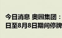 今日消息 奥园集团：“20奥园02”将于8月3日至8月8日期间停牌