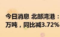 今日消息 北部湾港：7月货物吞吐量2267.79万吨，同比减3.72%