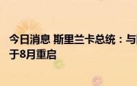 今日消息 斯里兰卡总统：与国际货币基金组织的救助谈判将于8月重启