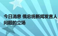 今日消息 俄总统新闻发言人：俄罗斯坚定支持中国关于台湾问题的立场