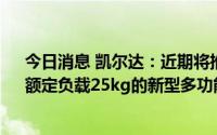 今日消息 凯尔达：近期将推出一款工作半径为1730毫米、额定负载25kg的新型多功能机器人KP25