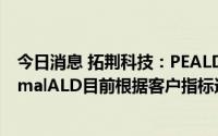 今日消息 拓荆科技：PEALD设备已实现产业化应用，ThermalALD目前根据客户指标进行验证测试