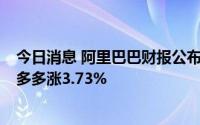 今日消息 阿里巴巴财报公布后，京东美股盘前涨超5%，拼多多涨3.73%