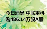 今日消息 中联重科：耗资约2887.59万元回购486.14万股A股