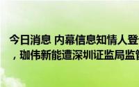 今日消息 内幕信息知情人登记不完善和内控管理薄弱等问题，珈伟新能遭深圳证监局监管谈话