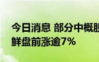 今日消息 部分中概股美股盘前走高，每日优鲜盘前涨逾7%