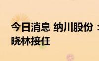 今日消息 纳川股份：陈志江辞任总经理，江晓林接任