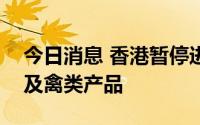 今日消息 香港暂停进口俄罗斯部分地区禽肉及禽类产品