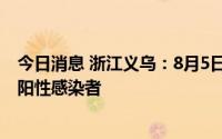 今日消息 浙江义乌：8月5日9时-21时，新增14例新冠病毒阳性感染者