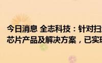 今日消息 全志科技：针对扫地机器人应用推出多个型号专用芯片产品及解决方案，已实现大规模量产