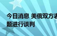 今日消息 美俄双方表示已准备就交换囚犯问题进行谈判