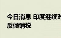 今日消息 印度继续对涉华耐热玻璃器具征收反倾销税